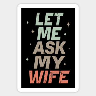 Let Me Ask My Wife Men Husband Happy Funny Retro Vintage Magnet